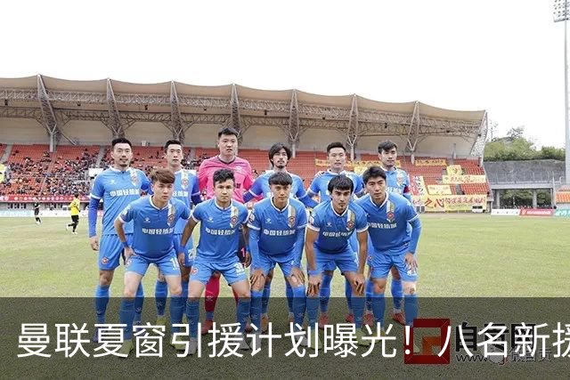 曼联夏窗引援计划曝光！八名新援助力重返巅峰