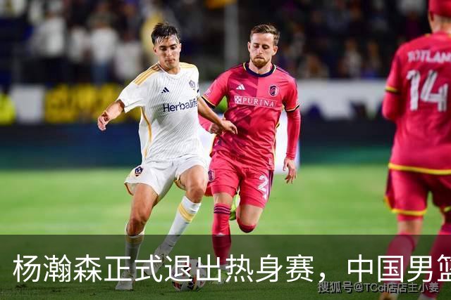 杨瀚森正式退出热身赛，中国男篮批准其新决定