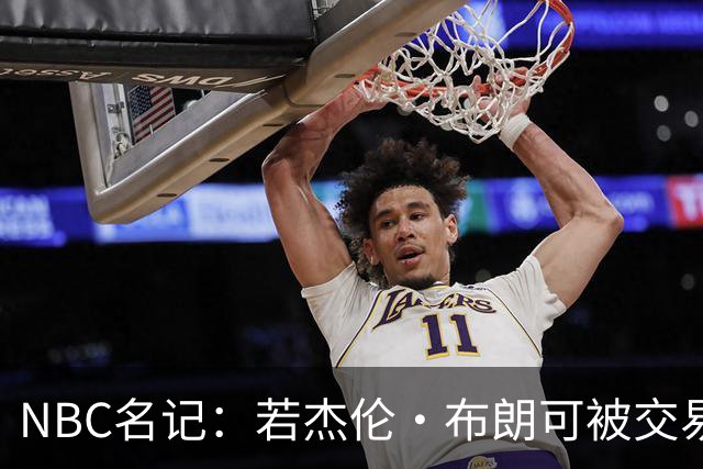NBC名记：若杰伦·布朗可被交易 预计火箭&老鹰会是领跑的追求者