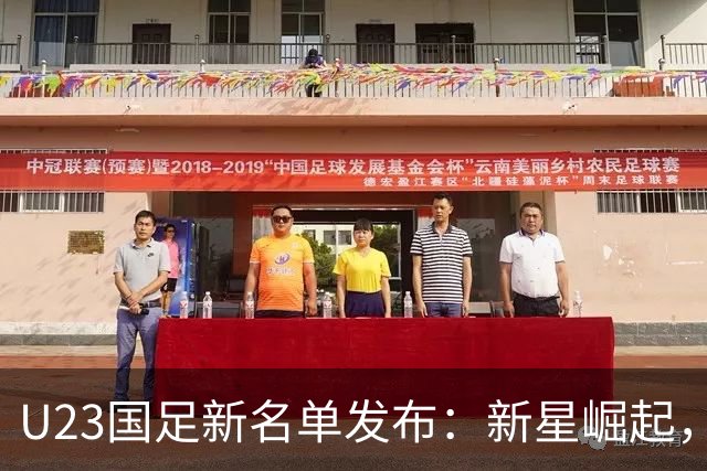 U23国足新名单发布：新星崛起，未来可期！